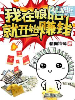 【资源】《我在娘胎就开始赚钱》作者：情梅独钟【完结】