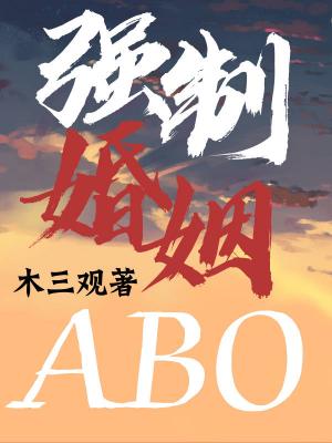 【资源】《强制婚姻ABO》作者：木三观【CP完结】