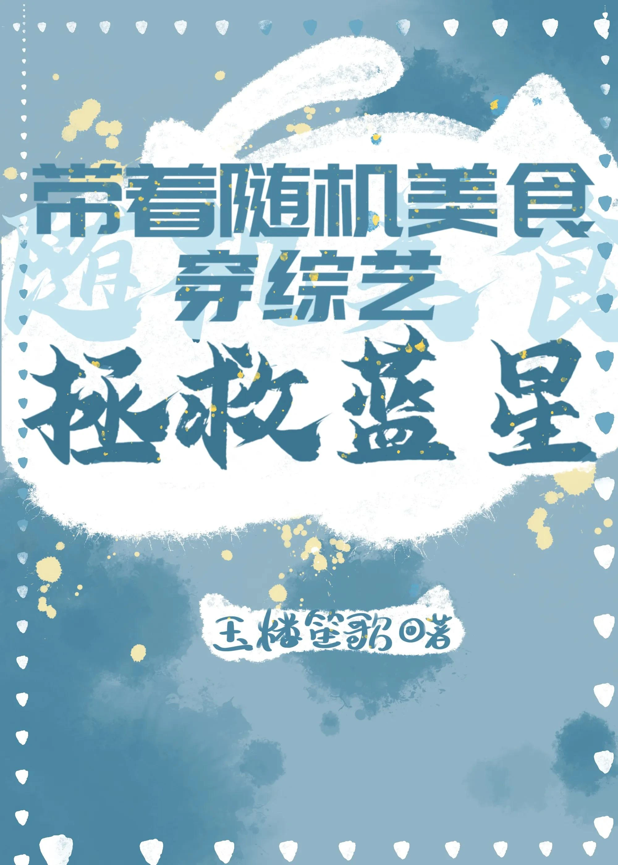 【资源】《带着随机美食穿综艺拯救蓝星》作者：玉楼笙歌【完结】