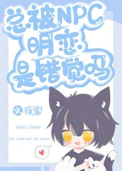 【资源】《总被NPC明恋是错觉吗[快穿]》作者：夜富【完结】
