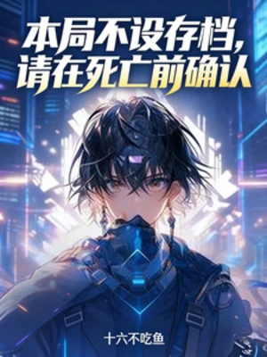 【资源】《本局不设存档，请在死亡前确认》作者：十六不吃鱼【完结】