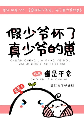 【资源】《穿成假少爷后，怀了真少爷的崽》作者：道是平常【完结+番外】