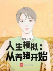 【资源】《人生模拟：从养猪开始》作者：鸳相【完结】