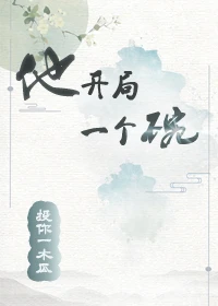 【资源】《他开局一个碗》作者：投你一木瓜【完结】