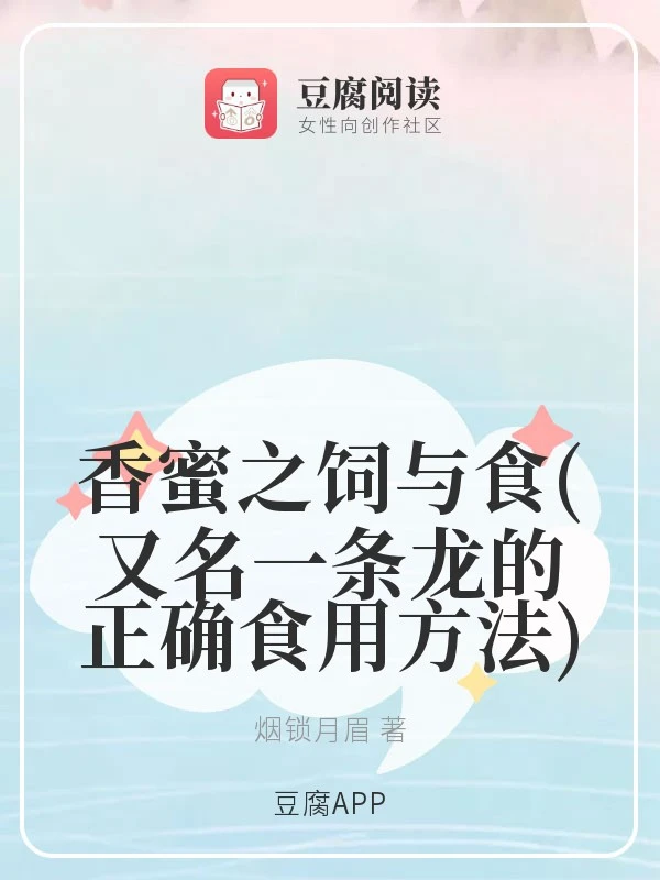 【资源】《（香蜜同人）香蜜之饲与食/一条龙的正确食用方法》作者：烟锁月眉【完结】