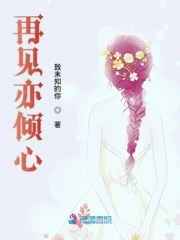 【资源】《再见亦倾心》作者：致未知的你【完结】