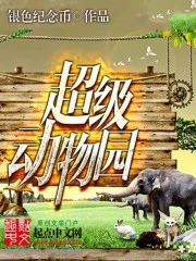 【资源】《超级动物园》作者：银色纪念币【完结】