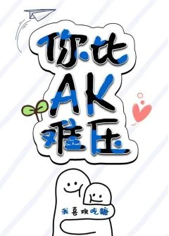 【资源】《你比AK难压》作者：我喜欢吃糖【完结+番外】