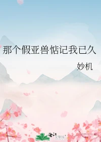 【资源】《那个假亚兽惦记我已久》作者：妙机【完结】
