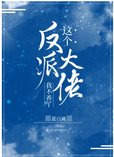 【资源】《这个反派大佬我不养了》作者：蓝白调【完结】