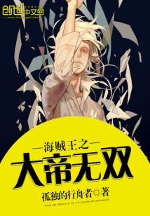 【资源】《（海贼王同人）海贼王之大帝无双》作者：孤独的行舟者【完结】