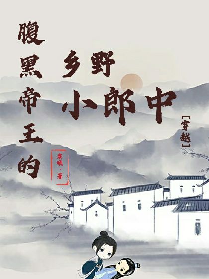 【资源】《腹黑帝王的乡野小郎中[穿越]》作者：宸曦【完结】