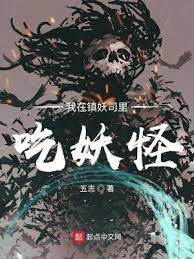 【资源】《我在镇妖司里吃妖怪》作者：五志【完结】