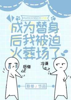 【资源】《成为替身后我被迫火葬场了》作者：散叁【完结+番外】