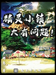 【资源】《精灵小镇大有问题》作者：水产鲜鸟【完结】