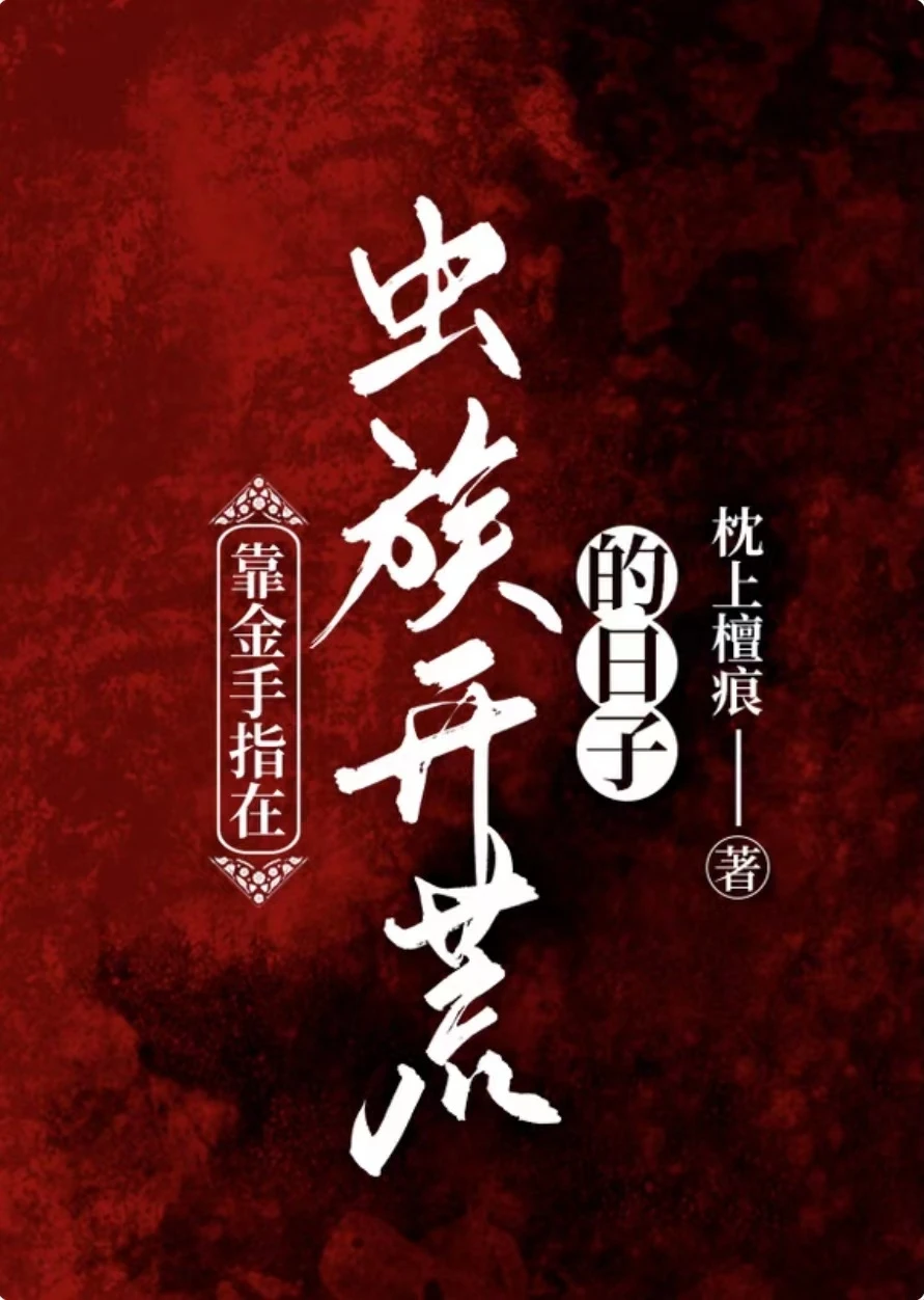 【资源】《靠金手指在虫族开荒的日子》作者：枕上檀痕/十七汀【完结】