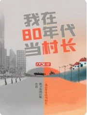 【资源】《我在80年代当村长》作者：秋刀鱼的汁味【完结】