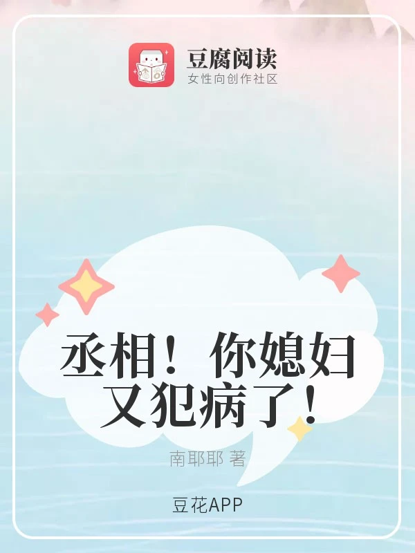 【资源】《丞相！你媳妇又犯病了！》作者：南耶耶【完结】