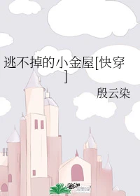 【资源】《逃不掉的小金屋[快穿]》作者：殷云染【完结】