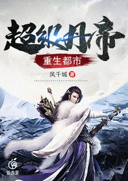 【资源】《超级丹帝重生都市》作者：凤千城【完结】