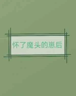 【资源】《怀了魔头的崽后》作者：绿色小白梨【CP完结】