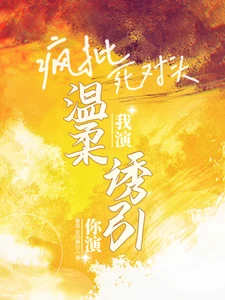【资源】《你演我演？疯批死对头温柔诱引！》作者：阳癫仙人【完结+番外】