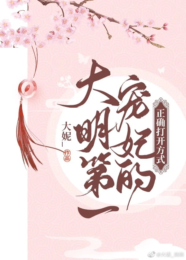 【资源】《（大明风华同人）大明第一宠妃的正确打开方式》作者：大妮鸽鸽【完结+番外】
