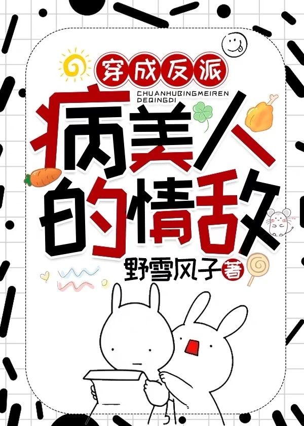 【资源】《穿成反派病美人的情敌》作者：野雪风子【完结】