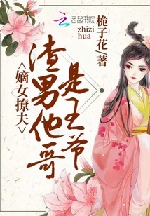 【资源】《嫁给渣男他哥/嫡女撩夫：渣男他哥是王爷》作者：栀子花【完结】
