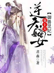 【资源】《逆天嫡女：驭兽灵妃宠上天》作者：君森【完结】