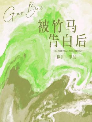 【资源】《被竹马告白后》作者：似川【CP完结】