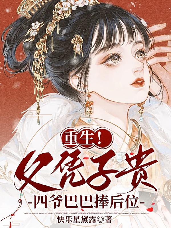【资源】《重生之四爷福晋养崽有方/重生！父凭子贵，四爷巴巴捧后位》作者：快乐星黛露【完结】