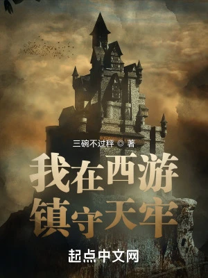 【资源】《我在西游镇守天牢》作者：三碗不过秤【完结】