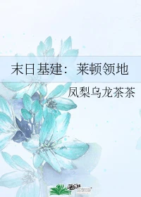 【资源】《末日基建：莱顿领地》作者：凤梨乌龙茶茶【完结】