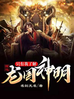 【资源】《国运：只有我了解龙国神明》作者：名剑无名【完结】