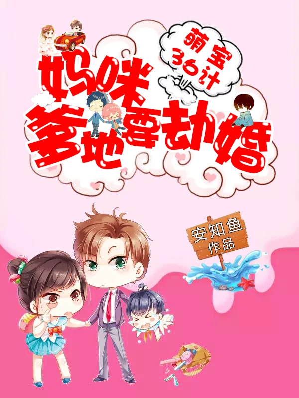 【资源】《萌宝36计：妈咪，爹地要劫婚》作者：安知鱼【完结+番外】
