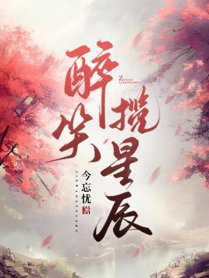 【资源】《醉笑揽星辰》作者：今忘忧【CP完结】