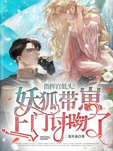 【资源】《指挥官低头！妖狐带崽上门讨吻了》作者：二龙开泰【完结+番外】