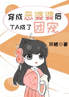 【资源】《穿成恶婆婆后她成了团宠》作者：凤鲤【完结+番外】