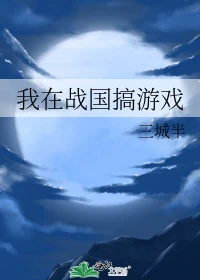 【资源】《（综漫同人）我在战国搞游戏》作者：三城半【完结+番外】