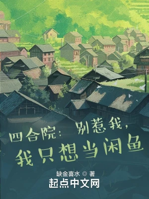 【资源】《四合院：别惹我，我只想当闲鱼》作者：缺金喜水【完结】