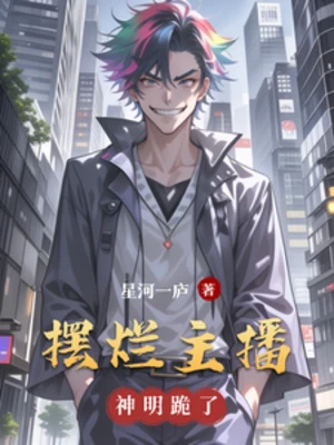 【资源】《摆烂主播，神明跪了》作者：星河一庐【完结】