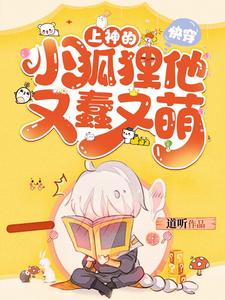 【资源】《快穿:上神的小狐狸他又蠢又萌》作者：道听【完结+番外】