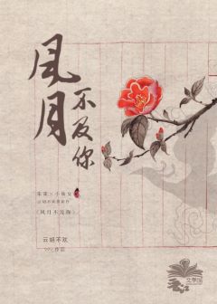 【资源】《风月不及你》作者：云胡不欢【完结+番外】