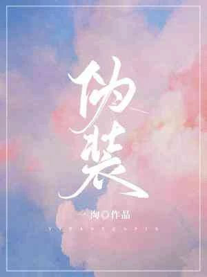 【资源】《伪装》作者：一淘【CP完结+番外】