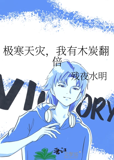 【资源】《极寒天灾，我有木炭翻倍》作者：残夜水明【完结+番外】