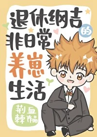 【资源】《（综同人）退休纲吉的非日常养崽生活》作者：荆棘血【完结+番外】