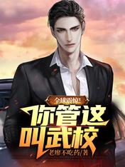 【资源】《全球震惊！你管这叫武校》作者：老廖不吃药【完结】