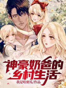 【资源】《神豪奶爸的乡村生活/刚破产，就要带娃找影后老妈》作者：我是哈密瓜【完结】