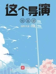 【资源】《这个导演很靠谱》作者：油炸大金【完结】